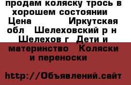 продам коляску трось в хорошем состоянии › Цена ­ 1 300 - Иркутская обл., Шелеховский р-н, Шелехов г. Дети и материнство » Коляски и переноски   